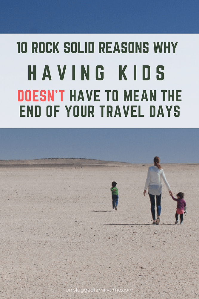 Travel with Kids - why you should do it Unplugged Family Time