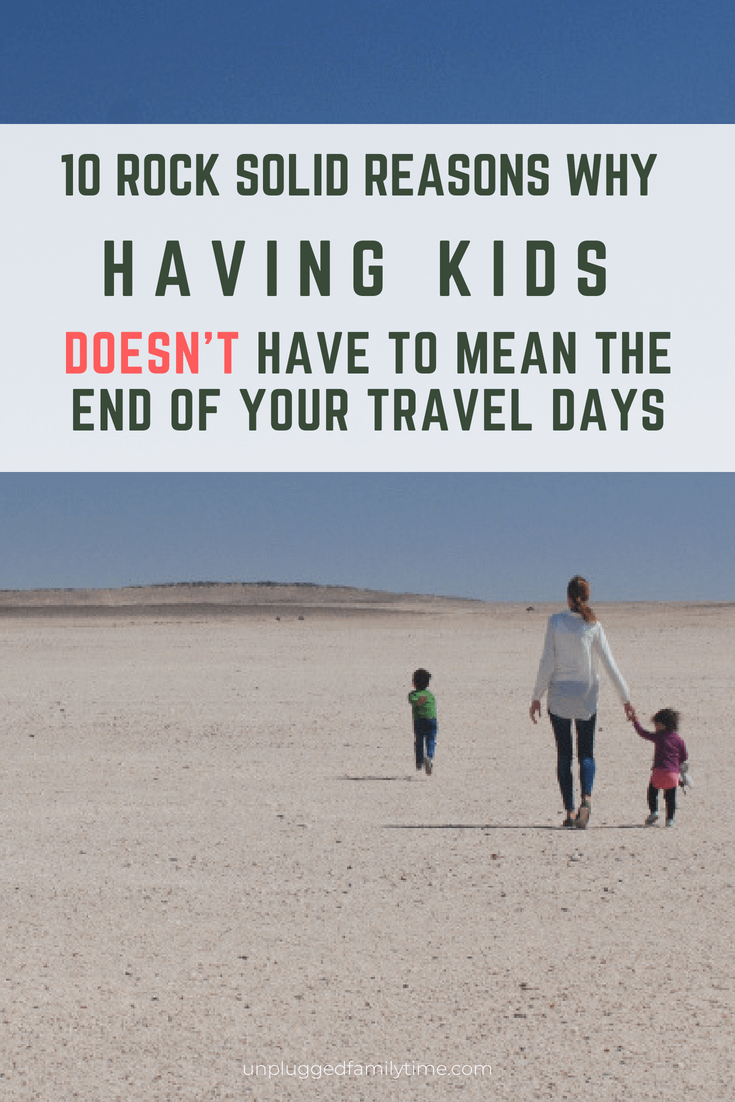 Travel with Kids - why you should do it Unplugged Family Time Travel with Kids - why you should do it Unplugged Family Time